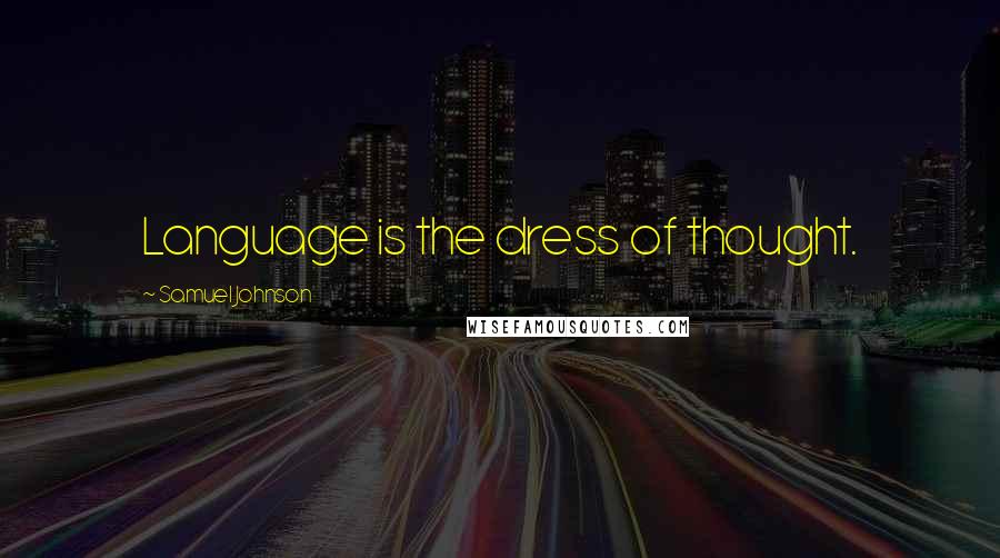 Samuel Johnson Quotes: Language is the dress of thought.