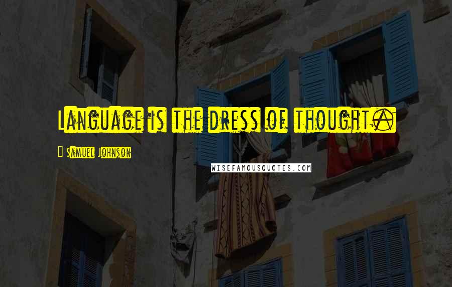 Samuel Johnson Quotes: Language is the dress of thought.