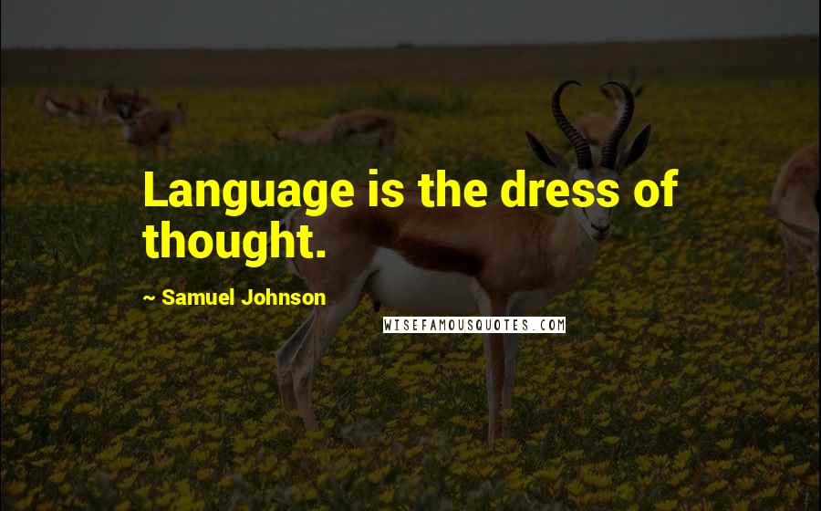 Samuel Johnson Quotes: Language is the dress of thought.