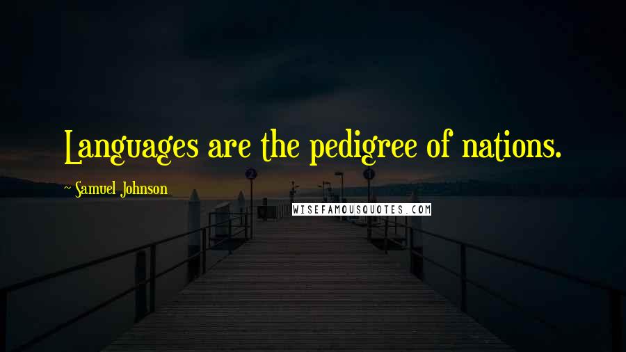 Samuel Johnson Quotes: Languages are the pedigree of nations.