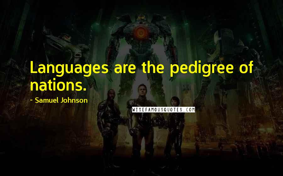 Samuel Johnson Quotes: Languages are the pedigree of nations.