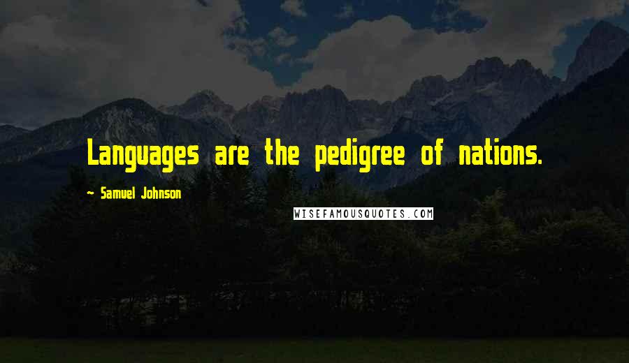 Samuel Johnson Quotes: Languages are the pedigree of nations.