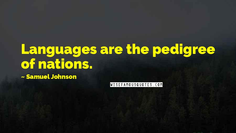 Samuel Johnson Quotes: Languages are the pedigree of nations.