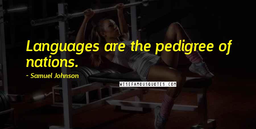 Samuel Johnson Quotes: Languages are the pedigree of nations.