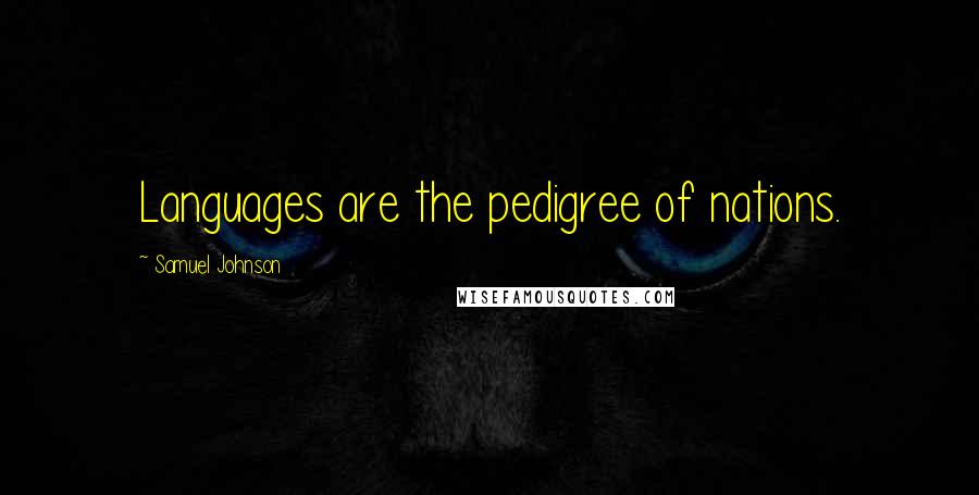 Samuel Johnson Quotes: Languages are the pedigree of nations.