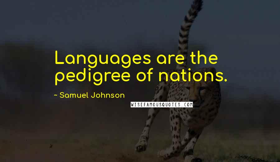 Samuel Johnson Quotes: Languages are the pedigree of nations.