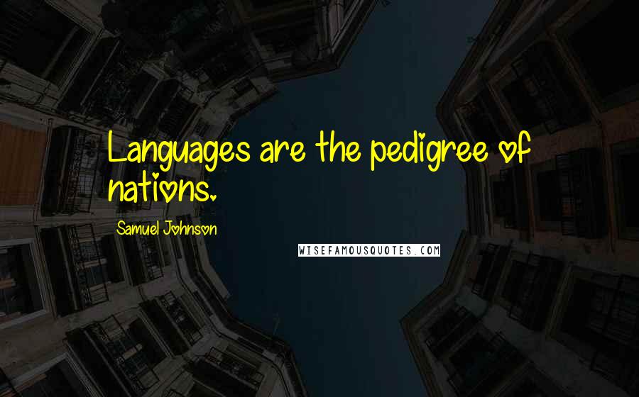 Samuel Johnson Quotes: Languages are the pedigree of nations.