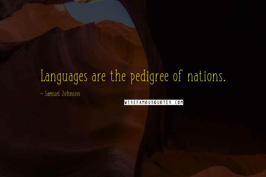 Samuel Johnson Quotes: Languages are the pedigree of nations.