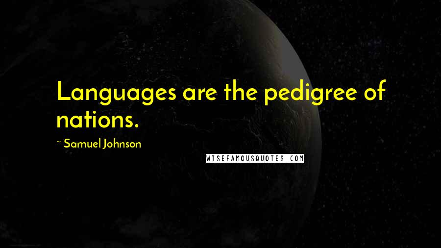 Samuel Johnson Quotes: Languages are the pedigree of nations.