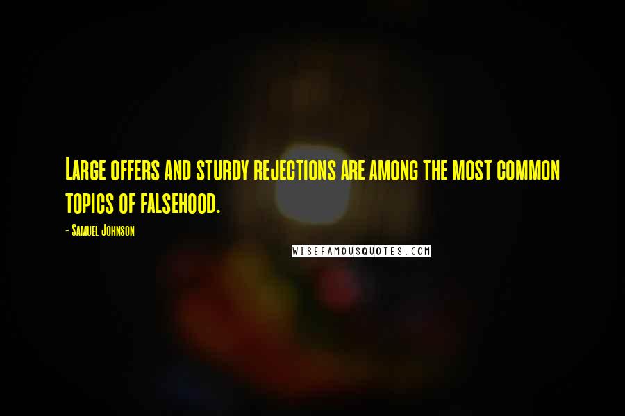 Samuel Johnson Quotes: Large offers and sturdy rejections are among the most common topics of falsehood.