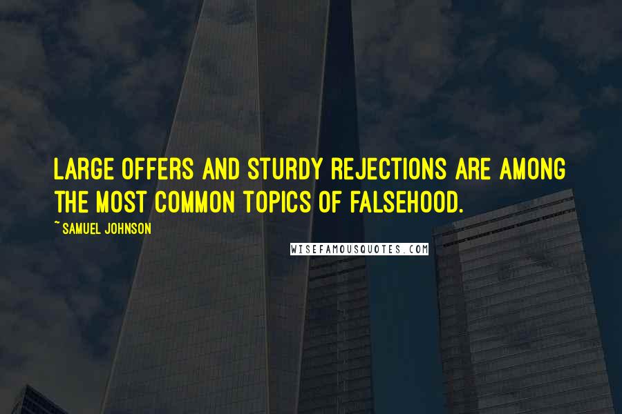 Samuel Johnson Quotes: Large offers and sturdy rejections are among the most common topics of falsehood.