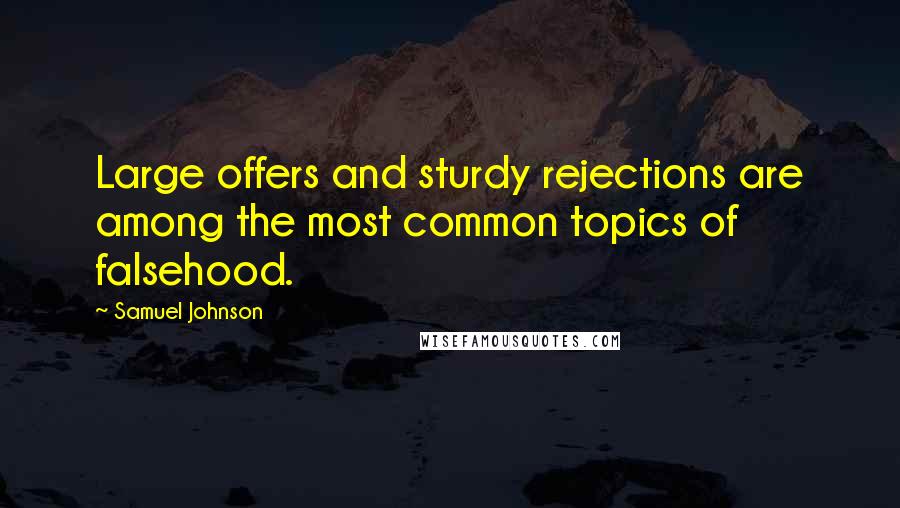 Samuel Johnson Quotes: Large offers and sturdy rejections are among the most common topics of falsehood.