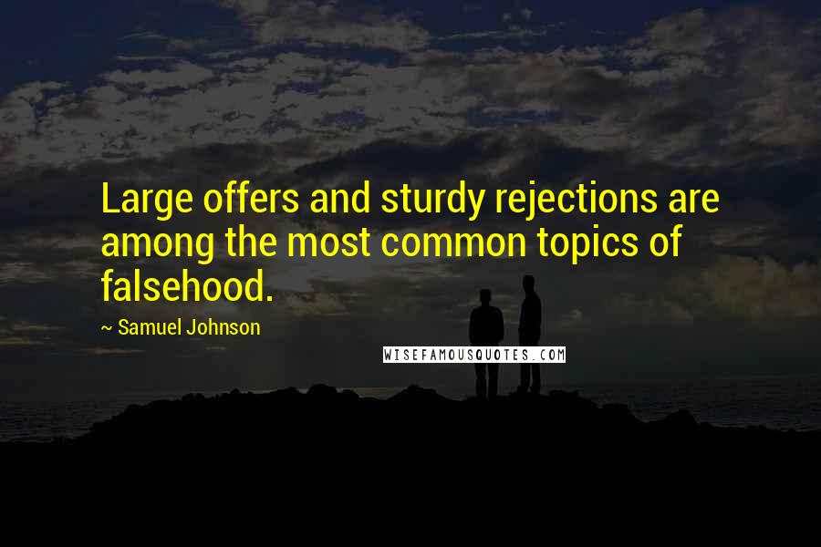 Samuel Johnson Quotes: Large offers and sturdy rejections are among the most common topics of falsehood.