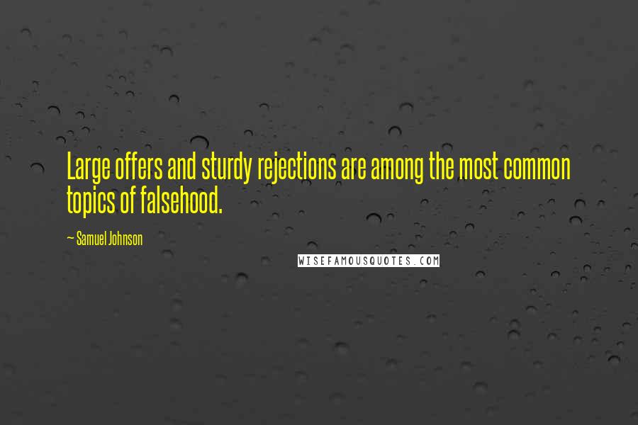 Samuel Johnson Quotes: Large offers and sturdy rejections are among the most common topics of falsehood.