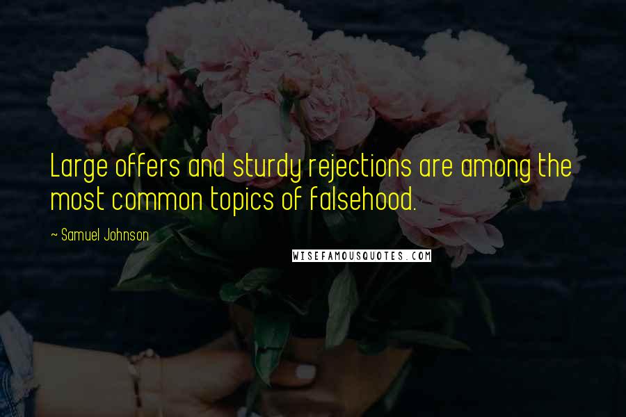 Samuel Johnson Quotes: Large offers and sturdy rejections are among the most common topics of falsehood.