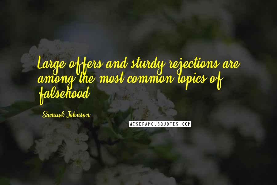 Samuel Johnson Quotes: Large offers and sturdy rejections are among the most common topics of falsehood.