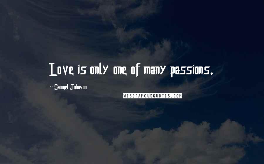 Samuel Johnson Quotes: Love is only one of many passions.