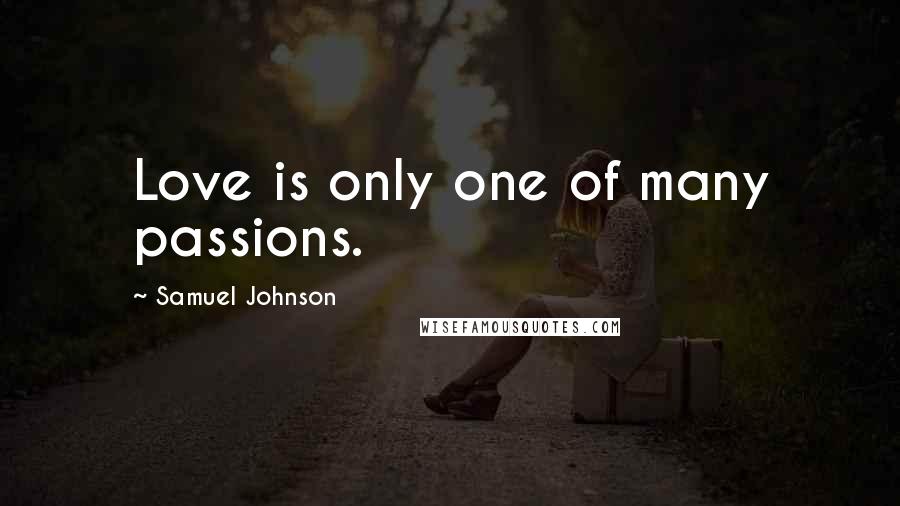 Samuel Johnson Quotes: Love is only one of many passions.