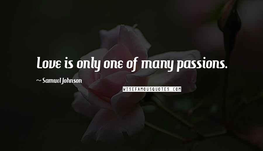 Samuel Johnson Quotes: Love is only one of many passions.