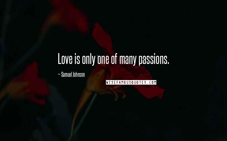 Samuel Johnson Quotes: Love is only one of many passions.