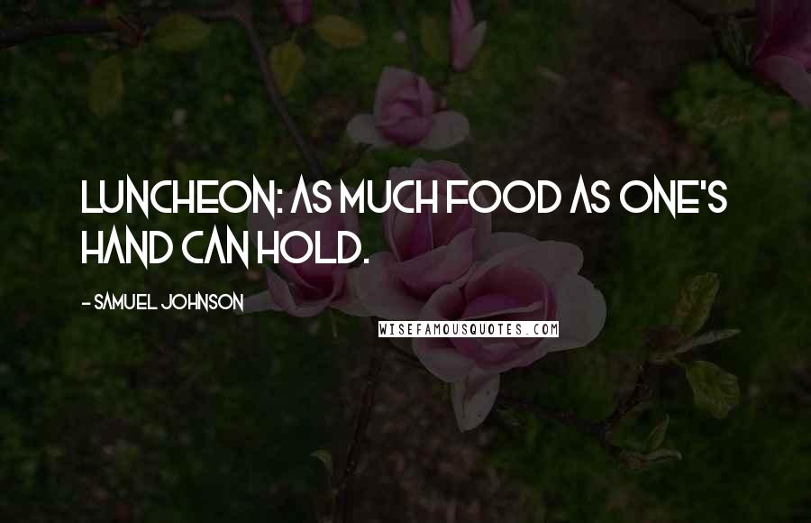 Samuel Johnson Quotes: Luncheon: as much food as one's hand can hold.