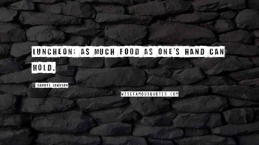 Samuel Johnson Quotes: Luncheon: as much food as one's hand can hold.