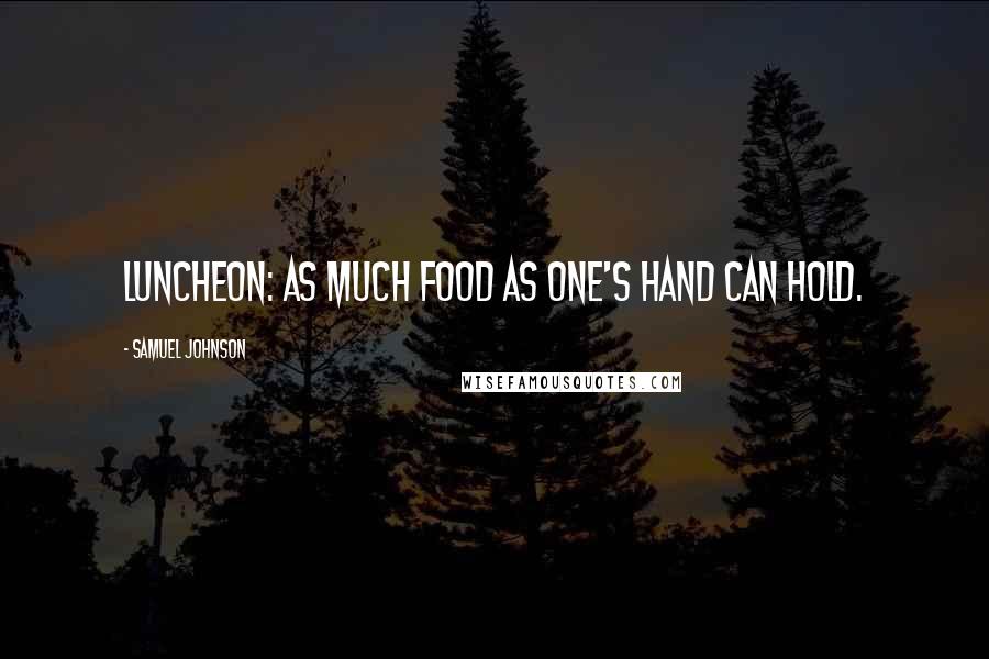 Samuel Johnson Quotes: Luncheon: as much food as one's hand can hold.