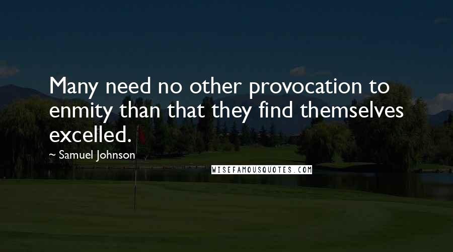 Samuel Johnson Quotes: Many need no other provocation to enmity than that they find themselves excelled.
