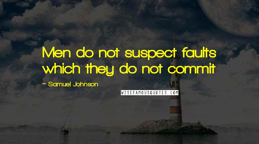 Samuel Johnson Quotes: Men do not suspect faults which they do not commit