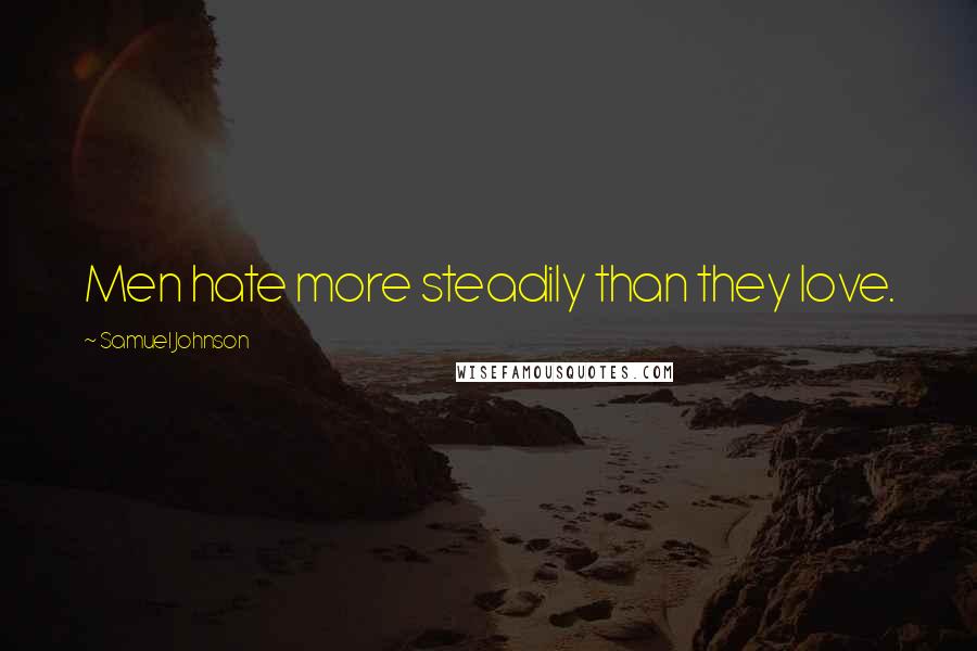 Samuel Johnson Quotes: Men hate more steadily than they love.