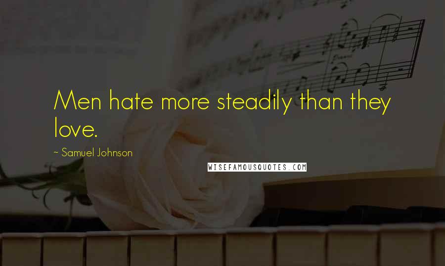 Samuel Johnson Quotes: Men hate more steadily than they love.