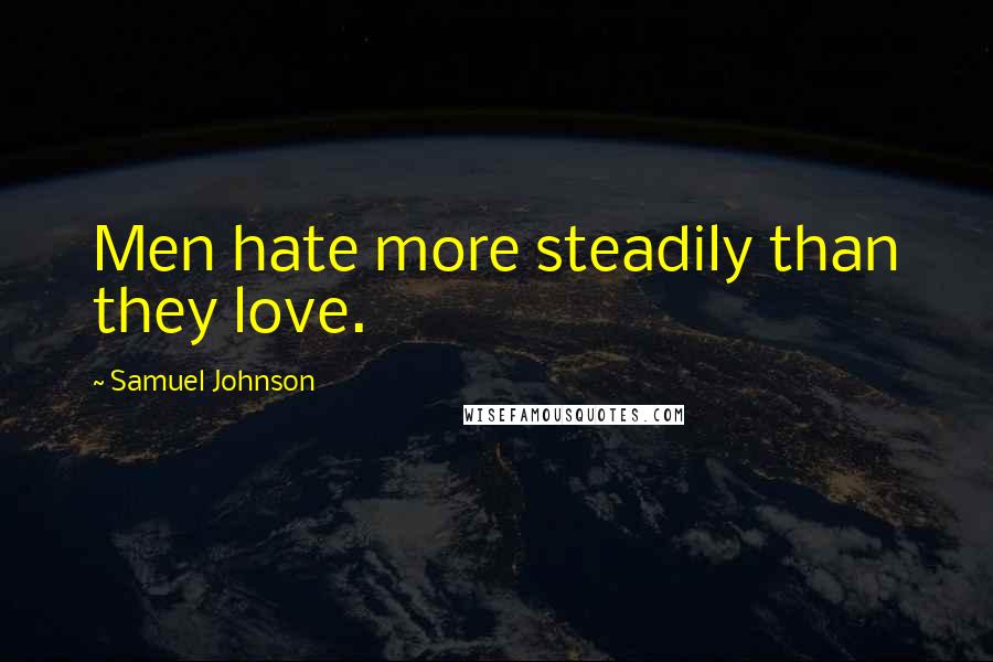 Samuel Johnson Quotes: Men hate more steadily than they love.