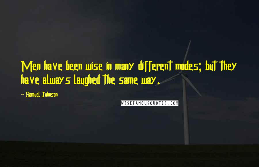 Samuel Johnson Quotes: Men have been wise in many different modes; but they have always laughed the same way.