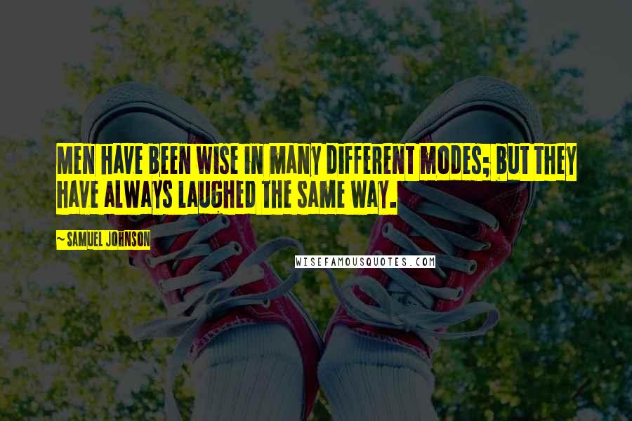 Samuel Johnson Quotes: Men have been wise in many different modes; but they have always laughed the same way.