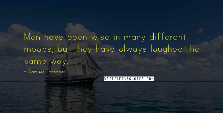 Samuel Johnson Quotes: Men have been wise in many different modes; but they have always laughed the same way.