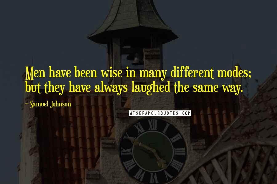 Samuel Johnson Quotes: Men have been wise in many different modes; but they have always laughed the same way.