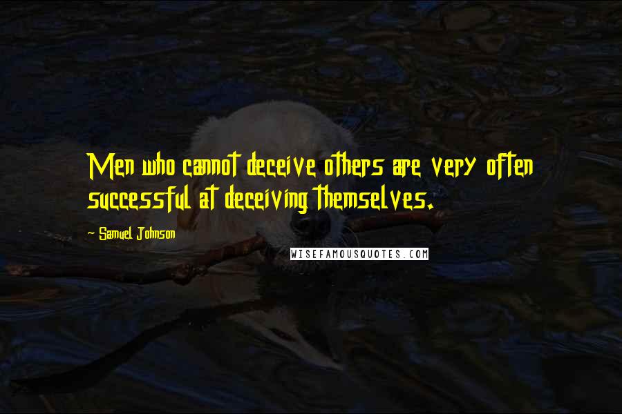 Samuel Johnson Quotes: Men who cannot deceive others are very often successful at deceiving themselves.