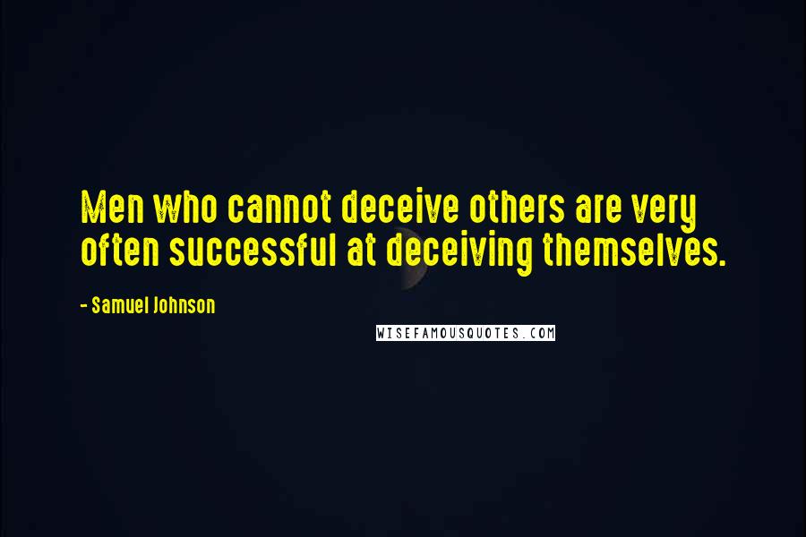 Samuel Johnson Quotes: Men who cannot deceive others are very often successful at deceiving themselves.