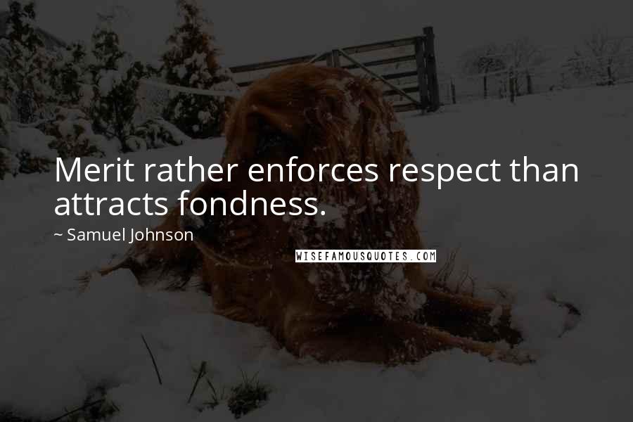 Samuel Johnson Quotes: Merit rather enforces respect than attracts fondness.