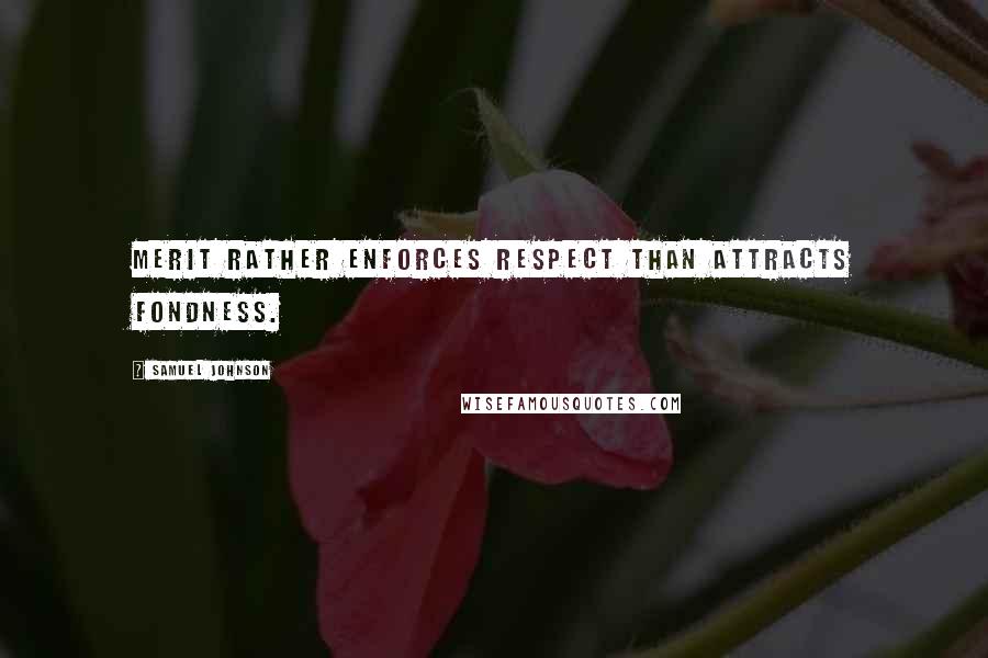 Samuel Johnson Quotes: Merit rather enforces respect than attracts fondness.