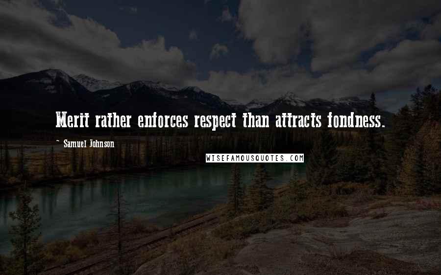 Samuel Johnson Quotes: Merit rather enforces respect than attracts fondness.