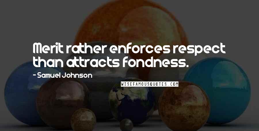 Samuel Johnson Quotes: Merit rather enforces respect than attracts fondness.