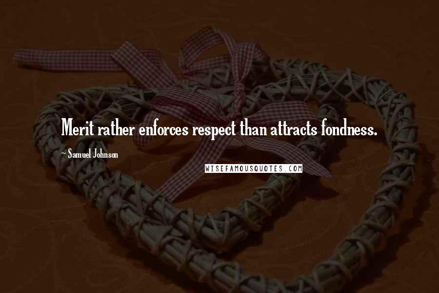 Samuel Johnson Quotes: Merit rather enforces respect than attracts fondness.