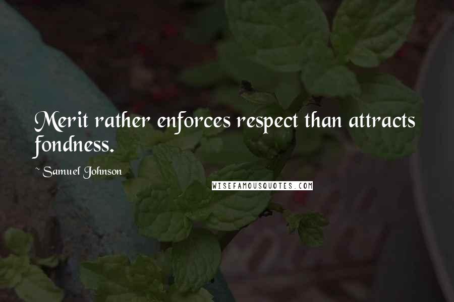 Samuel Johnson Quotes: Merit rather enforces respect than attracts fondness.