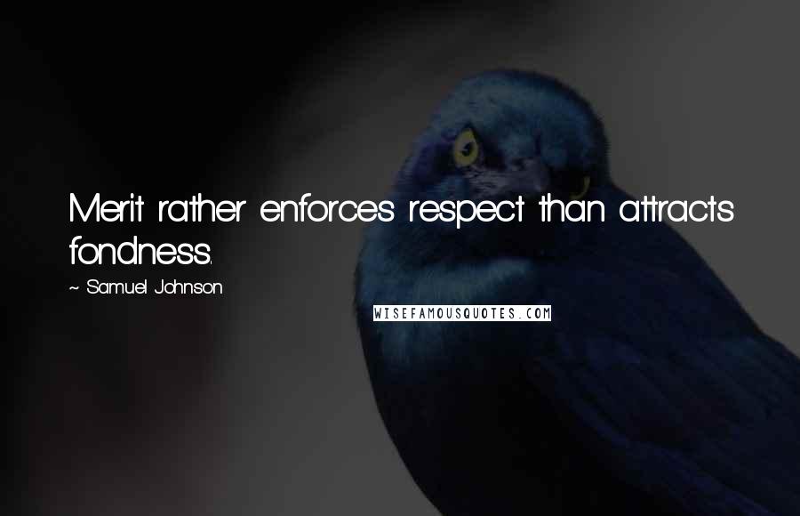 Samuel Johnson Quotes: Merit rather enforces respect than attracts fondness.