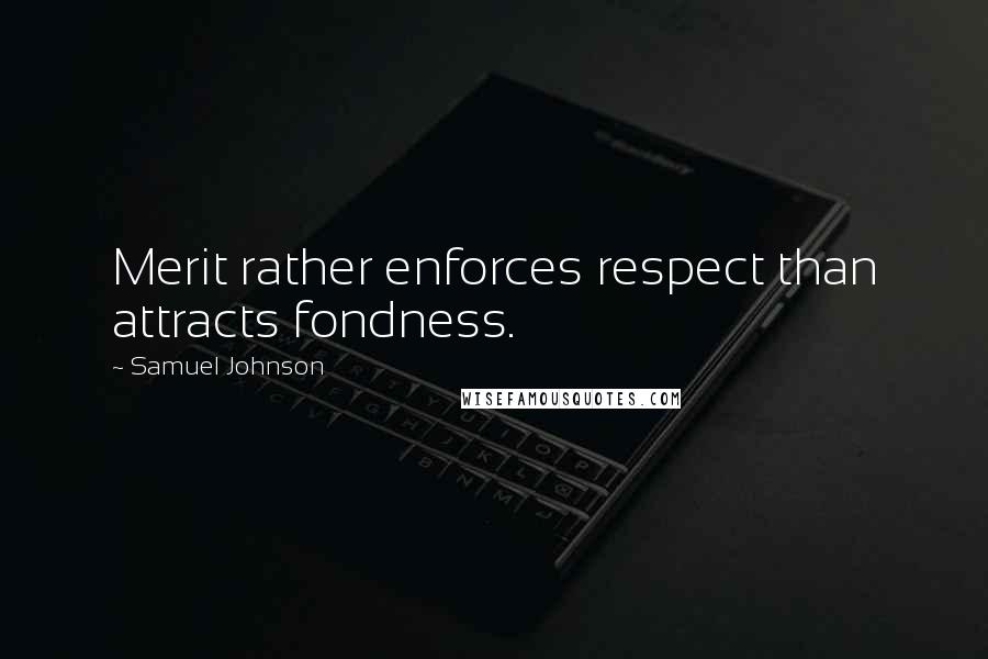 Samuel Johnson Quotes: Merit rather enforces respect than attracts fondness.