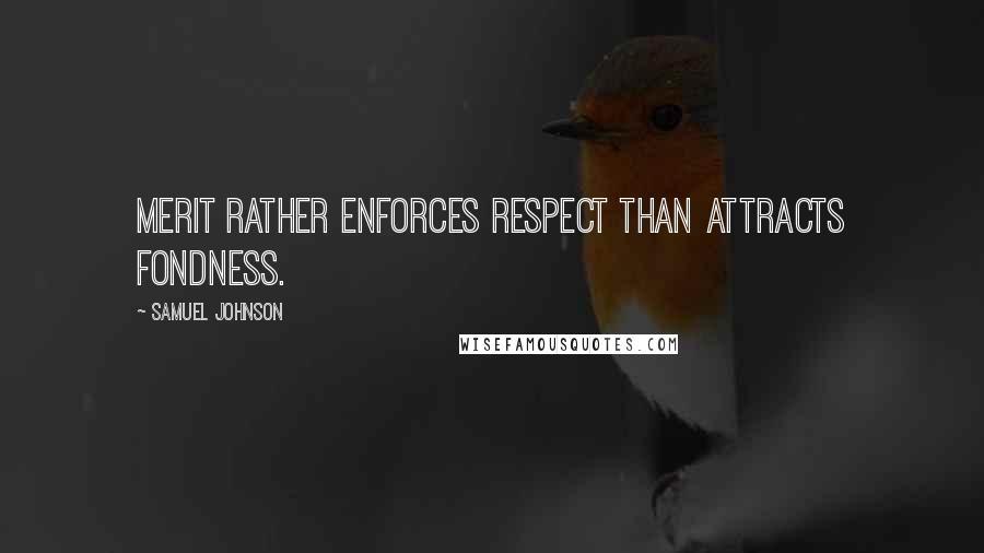 Samuel Johnson Quotes: Merit rather enforces respect than attracts fondness.