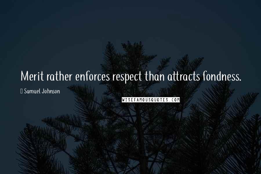 Samuel Johnson Quotes: Merit rather enforces respect than attracts fondness.