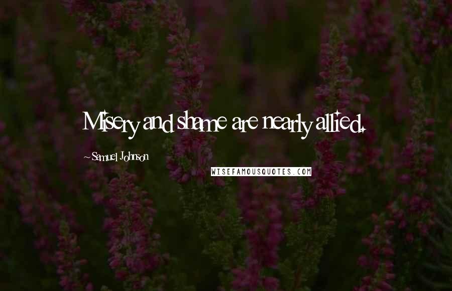 Samuel Johnson Quotes: Misery and shame are nearly allied.