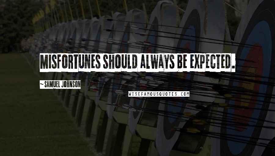 Samuel Johnson Quotes: Misfortunes should always be expected.